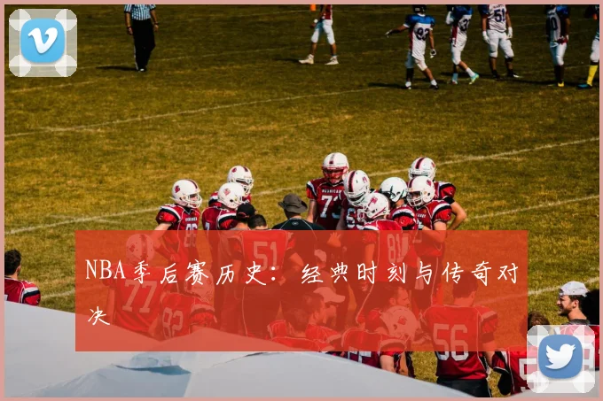 NBA季后赛历史：经典时刻与传奇对决