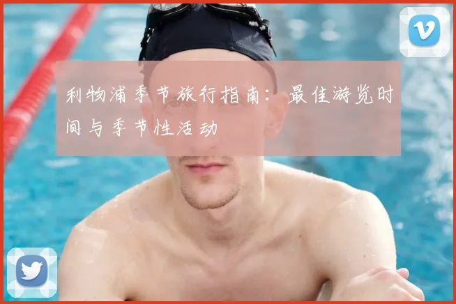 利物浦季节旅行指南：最佳游览时间与季节性活动