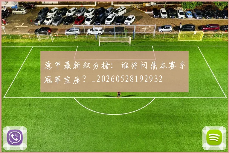 意甲最新积分榜：谁将问鼎本赛季冠军宝座？_20260528192932