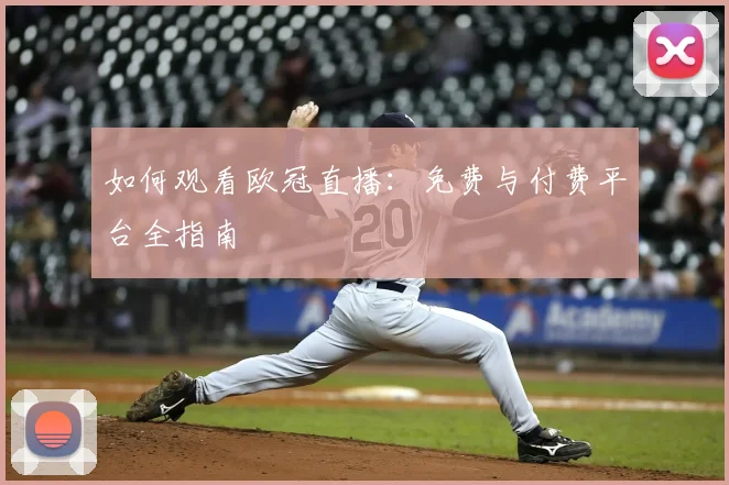 如何观看欧冠直播：免费与付费平台全指南