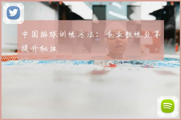 中国排球训练方法：专业教练分享提升秘诀