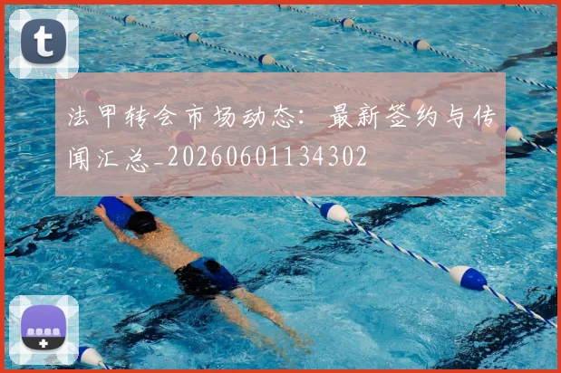 法甲转会市场动态：最新签约与传闻汇总_20260601134302