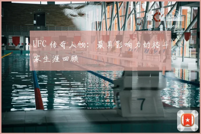 UFC 传奇人物：最具影响力的格斗家生涯回顾