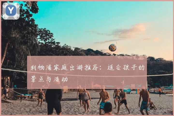 利物浦家庭出游推荐：适合孩子的景点与活动